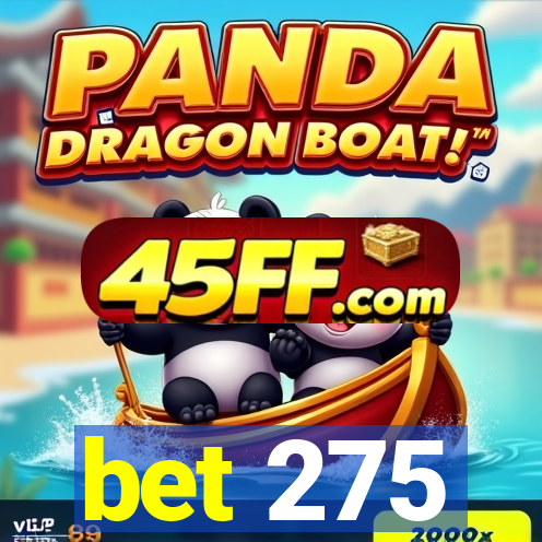 bet 275